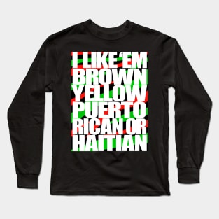 I Like em Brown,Yellow,Puerto Rican or Haitian Long Sleeve T-Shirt